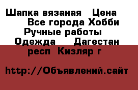 Шапка вязаная › Цена ­ 800 - Все города Хобби. Ручные работы » Одежда   . Дагестан респ.,Кизляр г.